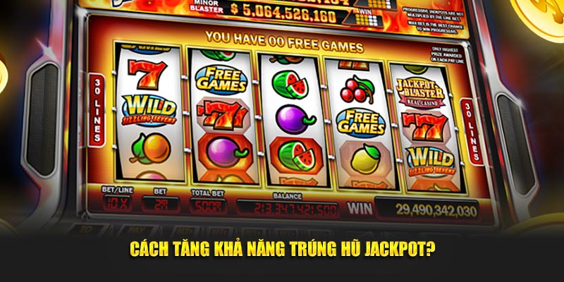 Cách tăng phần trăm trúng hũ Jackpot?