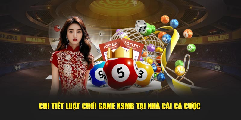 Chi tiết luật chơi game XSMB tại nhà cái cá cược