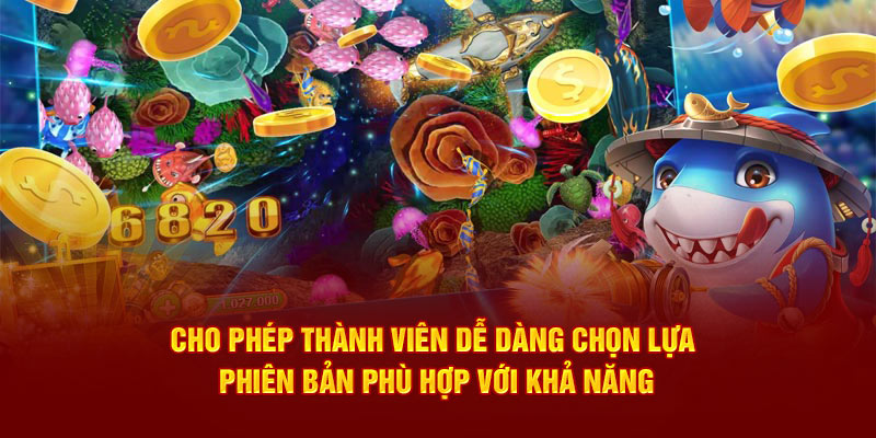 Cho phép thành viên dễ dàng chọn lựa phiên bản phù hợp với khả năng