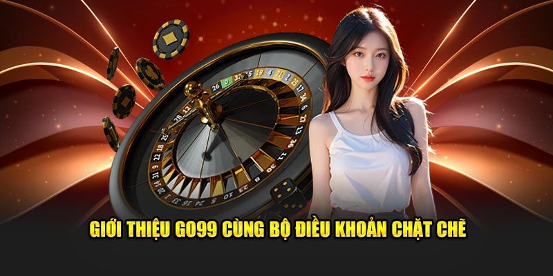 Giới thiệu Go99 cùng bộ điều khoản chặt chẽ