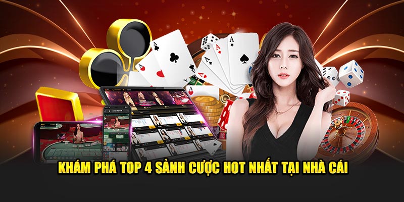 Khám phá top 4 sảnh cược hot nhất tại nhà cái