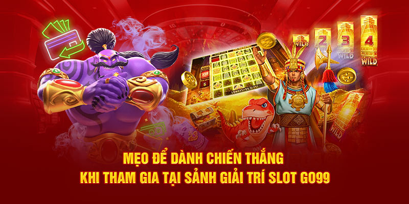 Mẹo để dành chiến thắng khi tham gia tại sảnh giải trí slot Go99