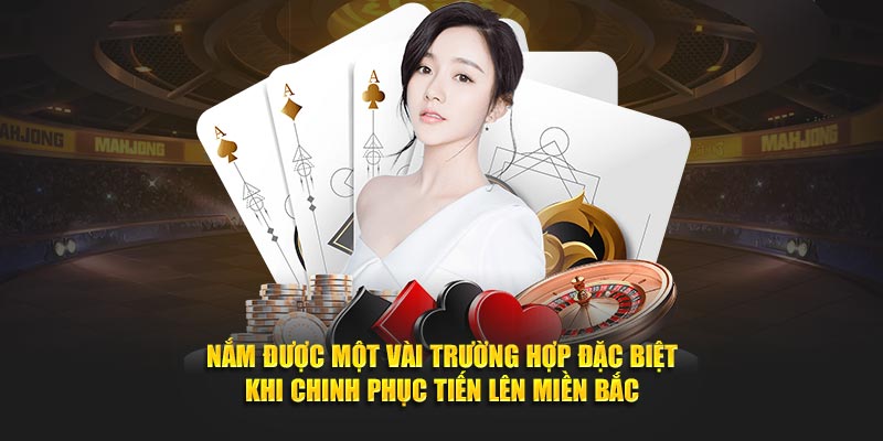 Nắm được một vài trường hợp đặc biệt khi chinh phục Tiến Lên Miền Bắc