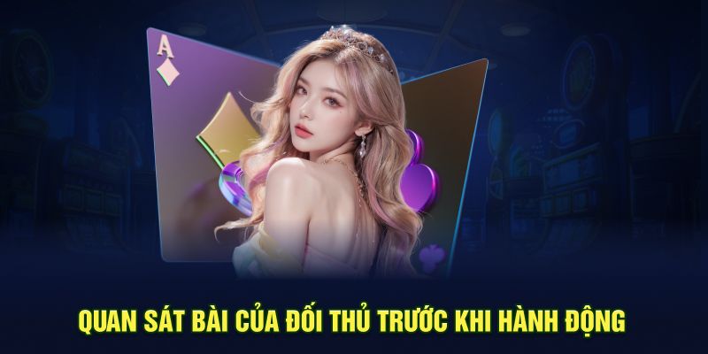 Quan sát bài của đối thủ trước khi hành động