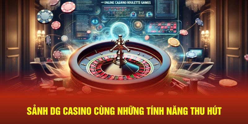 Sảnh DG casino cùng những tính năng thu hút