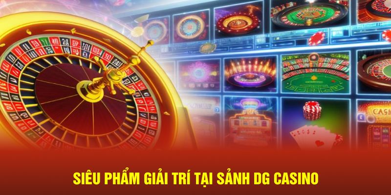 Siêu phẩm giải trí tại sảnh DG Casino