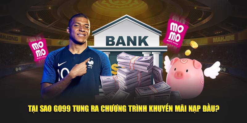 Lý do GO99 tung ra chương trình khuyến mãi nạp đầu?