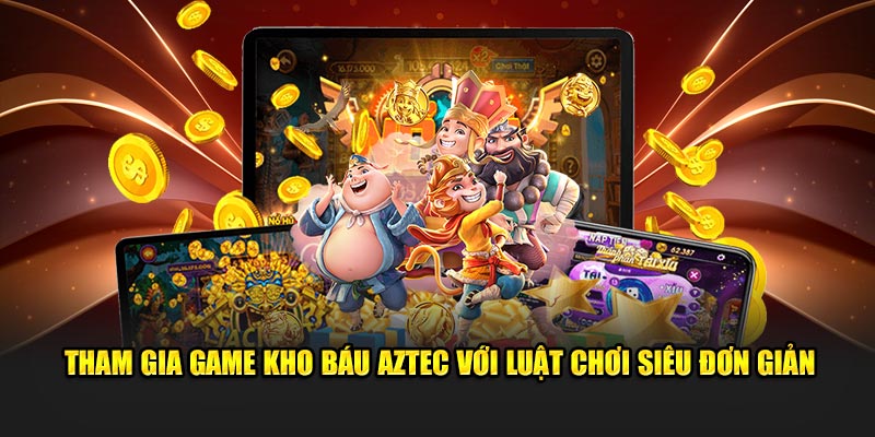 Tham gia game kho báu Aztec với luật chơi siêu đơn giản