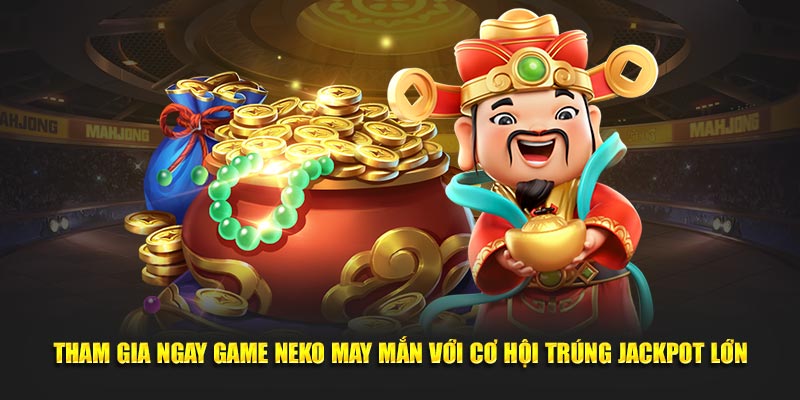 Tham gia ngay game Neko may mắn với cơ hội trúng jackpot lớn