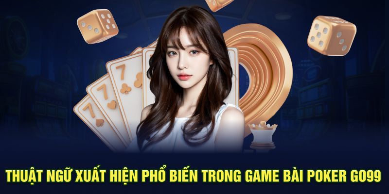 Thuật ngữ xuất hiện phổ biến trong game poker Go99