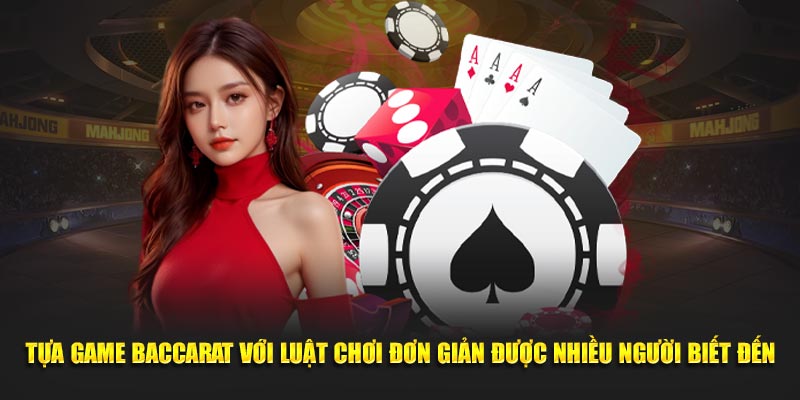 Tựa game baccarat với luật chơi đơn giản được nhiều người biết đến