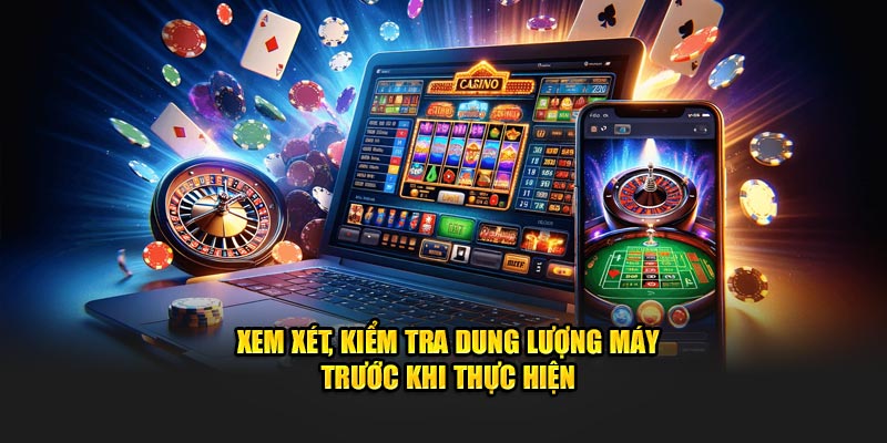 Xem xét, kiểm tra dung lượng máy trước khi thực hiện